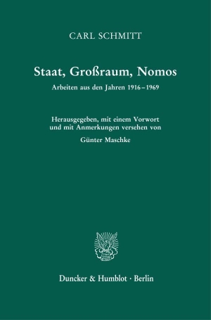 Schmitt, Carl. Staat, Großraum, Nomos - Arbeiten aus den Jahren 1916-1969. Hrsg., mit einem Vorwort und mit Anmerkungen versehen von Günter Maschke. Duncker & Humblot GmbH, 2021.