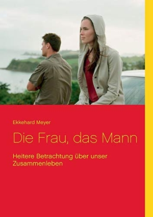 Meyer, Ekkehard. Die Frau, das Mann - Heitere Betrachtung über unser Zusammenleben. Books on Demand, 2018.