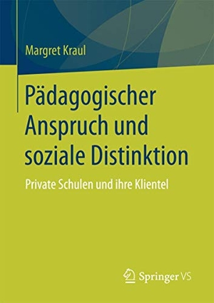 Kraul, Margret. Pädagogischer Anspruch und soziale Distinktion - Private Schulen und ihre Klientel. Springer Fachmedien Wiesbaden, 2017.
