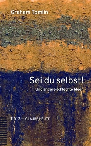 Tomlin, Graham. Sei du selbst! - Und andere schlechte Ideen. Theologischer Verlag Ag, 2025.