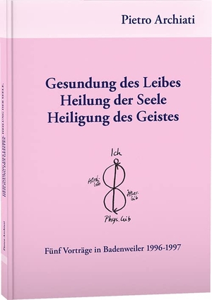 Archiati, Pietro. Gesundung des Leibes, Heilung der Seele, Heiligung des Geistes - Fünf Vorträge in Badenweiler 1996-1997. Rudolf Steiner Ausgaben, 2025.