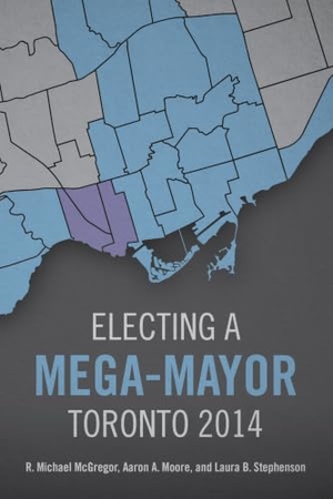 McGregor, R Michael / Moore, Aaron A et al. Electing a Mega-Mayor - Toronto 2014. University of Toronto Press, 2021.