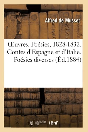 De Musset, Alfred. OEuvres. Poésies, 1828-1832. Contes d'Espagne et d'Italie. Poésies diverses - Un spectacle dans un fauteuil. Hachette Livre, 2020.