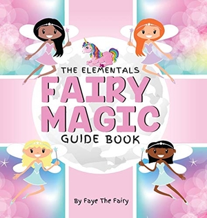 Fairy, Faye The. THE ELEMENTALS; FAIRY MAGIC GUIDE BOOK. Mayor of Venice, 2019.