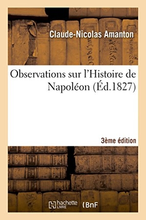 Amanton. Observations Sur l'Histoire de Napoléon 3e Édition. Hachette Livre - BNF, 2014.