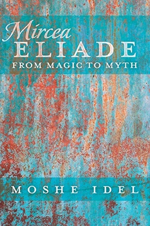 Idel, Moshe. Mircea Eliade - From Magic to Myth. Peter Lang, 2014.