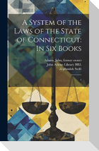 A System of the Laws of the State of Connecticut: In six Books: 1