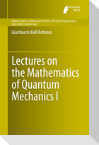 Lectures on the Mathematics of Quantum Mechanics I