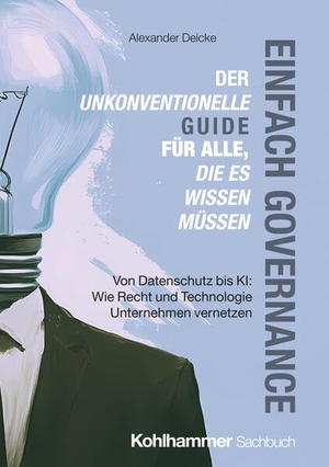 Deicke, Alexander / Ali Kenan Nohut. Einfach Governance - Grundlagen, Strukturen und Umsetzung für die Praxis - Von Datenschutz bis KI: Wie Recht und Technologie Unternehmen vernetzen. Kohlhammer W., 2026.