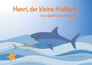 Brauer, Ellie. Henri, der kleine Haifisch - Henri sucht neue Freunde. Books on Demand, 2018.