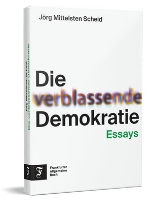 Mittelsten Scheid, Jörg. Die verblassende Demokratie - Essays. Frankfurter Allgem.Buch, 2024.
