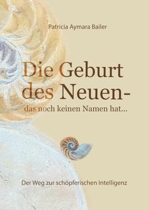 Bailer, Patricia Aymara. Die Geburt des Neuen, das noch keinen Namen hat ...  Die Welt neu denken und freudvolle, kreative MitgestalterIn werden in dieser neuen Zeit - Der Weg zur schöpferischen Intelligenz, der Weg zur kreativen Intelligenz, der Weg zum freien schöpferischen Menschen, bring Lebensfreude und Inspiration in dein Leben. tredition, 2023.