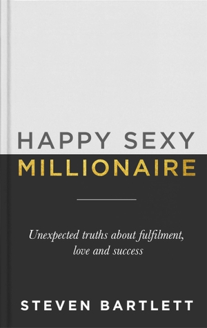 Bartlett, Steven. Happy Sexy Millionaire - Unexpected Truths about Fulfillment, Love, and Success. Hodder & Stoughton, 2021.
