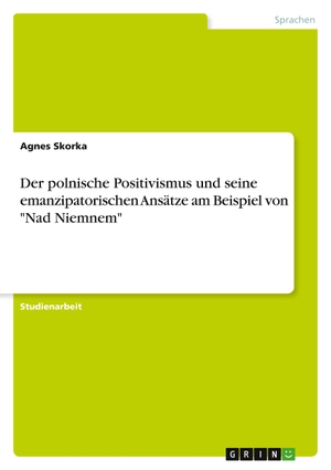 Skorka, Agnes. Der polnische Positivismus und seine emanzipatorischen Ansätze am Beispiel von "Nad Niemnem". GRIN Verlag, 2011.