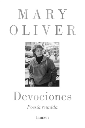 Oliver, Mary. Devociones. Poesía Reunida / Devotions. Prh Grupo Editorial, 2025.