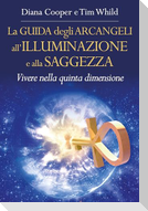 La guida degli arcangeli all'illuminazione e alla saggezza. Vivere nella quinta dimensione
