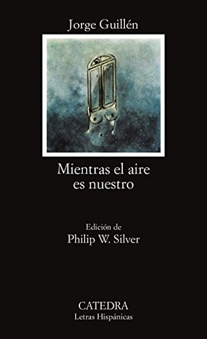 Guillén, Jorge. Mientras el aire es nuestro. Ediciones Cátedra, 1984.