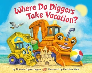 Sayres, Brianna Caplan. Where Do Diggers Take Vacation?. Random House Children's Books, 2022.