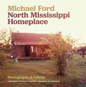 Ford, Michael. North Mississippi Homeplace - Photographs and Folklife. University of Georgia Press, 2019.
