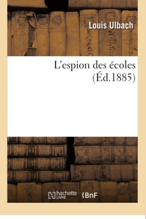 Ulbach, Louis. L'espion des écoles. Hachette Livre, 2018.