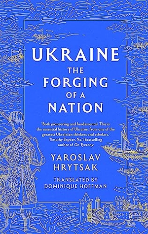Hrytsak, Yaroslav. UKRAINE The Forging of a Nation. Little, Brown Book Group, 2023.