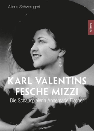 Schweiggert, Alfons. Karl Valentins fesche Mizzi - Die Schauspielerin Annemarie Fischer. Buch & media, 2022.