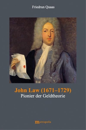 Quaas, Friedrun. John Law (1671-1729) - Pionier der Geldpolitik. Metropolis Verlag, 2023.