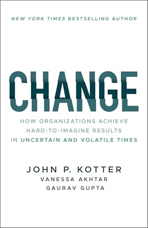 Gupta, Gaurav / Kotter, John P. et al. Change - How Organizations Achieve Hard-to-Imagine Results in Uncertain and Volatile Times. John Wiley & Sons Inc, 2025.