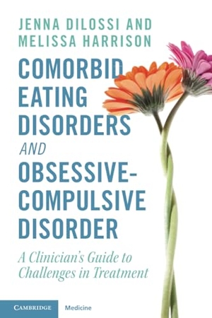 Dilossi, Jenna / Melissa Harrison. Comorbid Eating Disorders and Obsessive-Compulsive Disorder - A Clinician's Guide to Challenges in Treatment. Cambridge University Press, 2023.