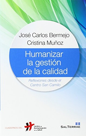 Bermejo, José Carlos / Cristina Muñoz Alustiza. Humanizar la gestión de la calidad : reflexiones desde el Centro San Camilo. Editorial Sal Terrae, 2014.