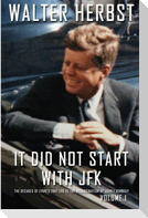 It Did Not Start With JFK Volume 1