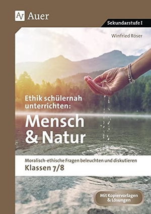 Röser, Winfried. Ethik schülernah unterrichten Mensch und Natur - Moralisch-ethische Fragen beleuchten und diskutieren - Klassen 7/8. Auer Verlag i.d.AAP LW, 2020.