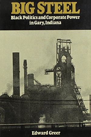 Greer, Edward. Big Steel - Black Politics and Corporate Power in Gary, Indiana. Monthly Review Press, 1979.