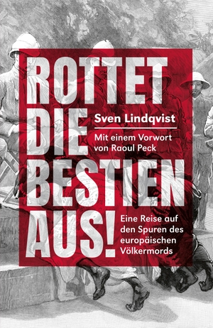Lindqvist, Sven. Rottet die Bestien aus! - Eine Reise auf den Spuren des europäischen Völkermords. Alexander Verlag Berlin, 2023.