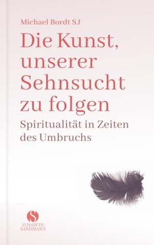Bordt, Michael. Die Kunst, unserer Sehnsucht zu folgen - Spiritualität in Zeiten des Umbruchs. Sandmann, Elisabeth, 2020.