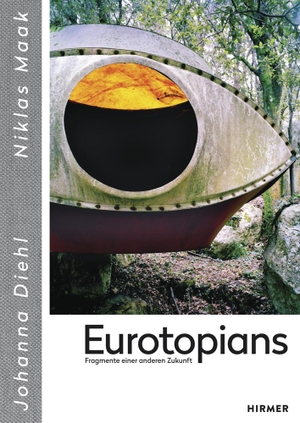 Diehl, Johanna / Niklas Maak. Eurotopians - Fragmente einer anderen Zukunft. Hirmer Verlag GmbH, 2017.