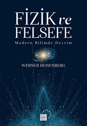 Heisenberg, Werner. Fizik ve Felsefe - Modern Bilimde Devrim. Küre Yayinlari, 2020.