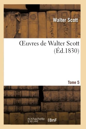 Scott W. Oeuvres de Walter Scott.Tome 5. Hachette Livre, 2022.