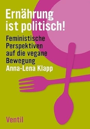Klapp, Anna-Lena. Ernährung ist politisch! - Feministische Perspektiven auf die vegane Bewegung. Ventil Verlag UG, 2026.