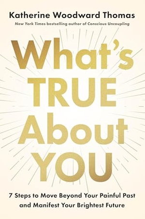 Thomas, Katherine Woodward. What's True About You - 7 Steps to Move Beyond Your Painful Past and Manifest Your Brightest Future. Turnaround Pub. Serv. Ltd, 2026.