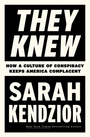 Kendzior, Sarah. They Knew - How a Culture of Conspiracy Keeps America Complacent. Flatiron Books, 2024.