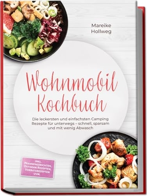 Hollweg, Mareike. Wohnmobil Kochbuch: Die leckersten und einfachsten Camping Rezepte für unterwegs - schnell, sparsam und mit wenig Abwasch - inkl. Pfannengerichten, Outdoor Rezepten, Vorratsrezepten uvm.. Edition Lunerion, 2026.