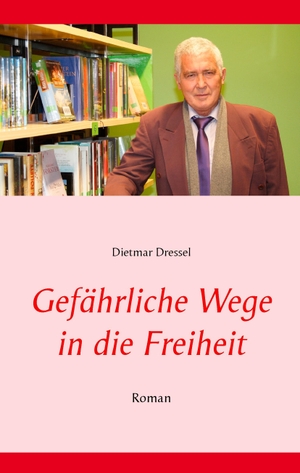 Dressel, Dietmar. Gefährliche Wege in die Freiheit - Roman. Books on Demand, 2014.