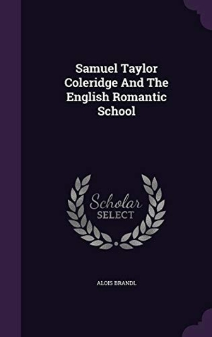 Brandl, Alois. Samuel Taylor Coleridge And The English Romantic School. Creative Media Partners, LLC, 2015.