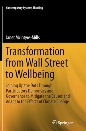 McIntyre-Mills, Janet. Transformation from Wall Street to Wellbeing - Joining Up the Dots Through Participatory Democracy and Governance to Mitigate the Causes and Adapt to the Effects of Climate Change. Springer US, 2016.
