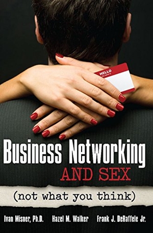 Misner, Ivan / Walker, Hazel M et al. Business Networking and Sex - Not What You Think. Entrepreneur Press, 2012.