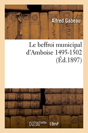 Gabeau. Le beffroi municipal d'Amboise 1495-1502. Hachette Livre, 2018.