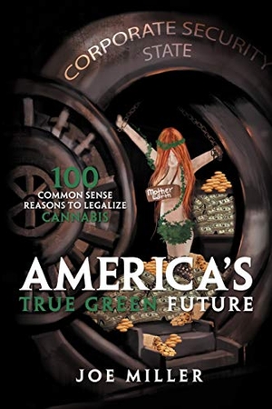 Miller, Joe. America's True Green Future - 100 Common Sense Reasons to Legalize Cannabis. Xlibris, 2011.
