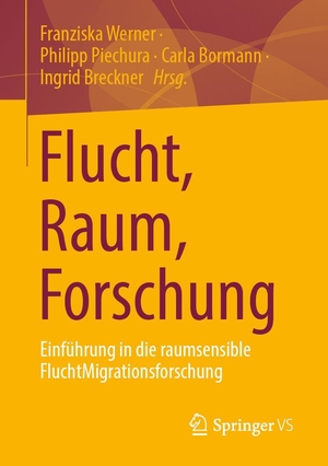 Werner, Franziska / Philipp Piechura et al (Hrsg.). Flucht, Raum, Forschung - Einführung in die raumsensible FluchtMigrationsforschung. Springer-Verlag GmbH, 2024.