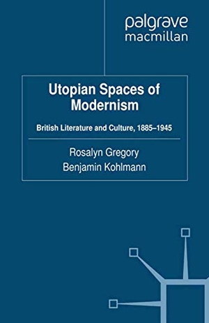 Kohlmann, B. / R. Gregory (Hrsg.). Utopian Spaces of Modernism - Literature and Culture, 1885-1945. Palgrave Macmillan UK, 2012.